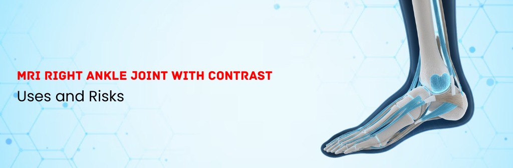  MRI Right Ankle Joint with Contrast: Uses and Risks